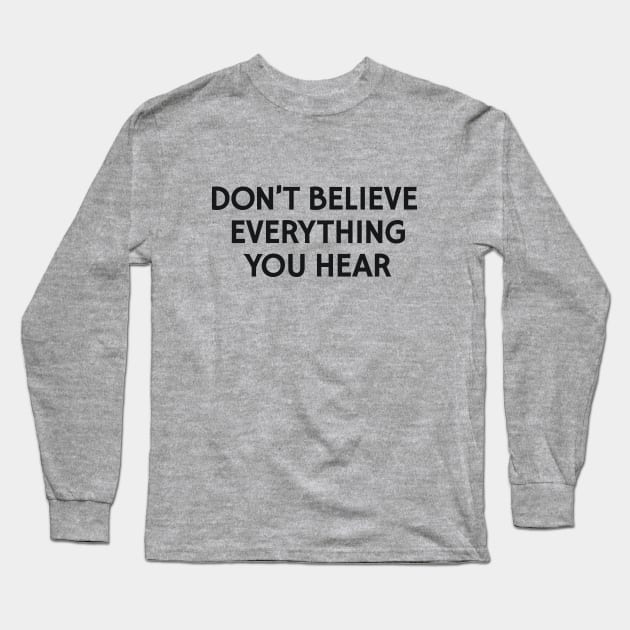 Don't Believe Everything You Hear Long Sleeve T-Shirt by calebfaires